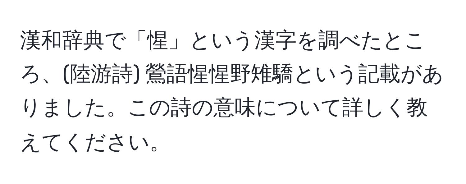 漢和辞典で「惺」という漢字を調べたところ、(陸游詩) 鶯語惺惺野雉驕という記載がありました。この詩の意味について詳しく教えてください。