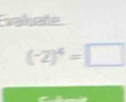 valuate
(-2)^4=□