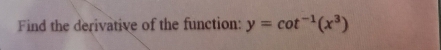 Find the derivative of the function: y=cot^(-1)(x^3)