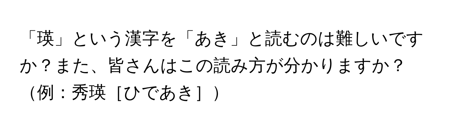 「瑛」という漢字を「あき」と読むのは難しいですか？また、皆さんはこの読み方が分かりますか？例：秀瑛［ひであき］