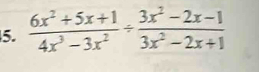  (6x^2+5x+1)/4x^3-3x^2 /  (3x^2-2x-1)/3x^2-2x+1 