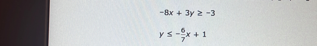 -8x+3y≥ -3
y≤ - 6/7 x+1