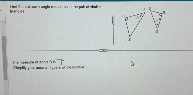 Find the unknown angle measures in the pair of similar
 
triangles. 
:
The measure of angle B is □°.
(Simplify your answer. Type a whole number.)