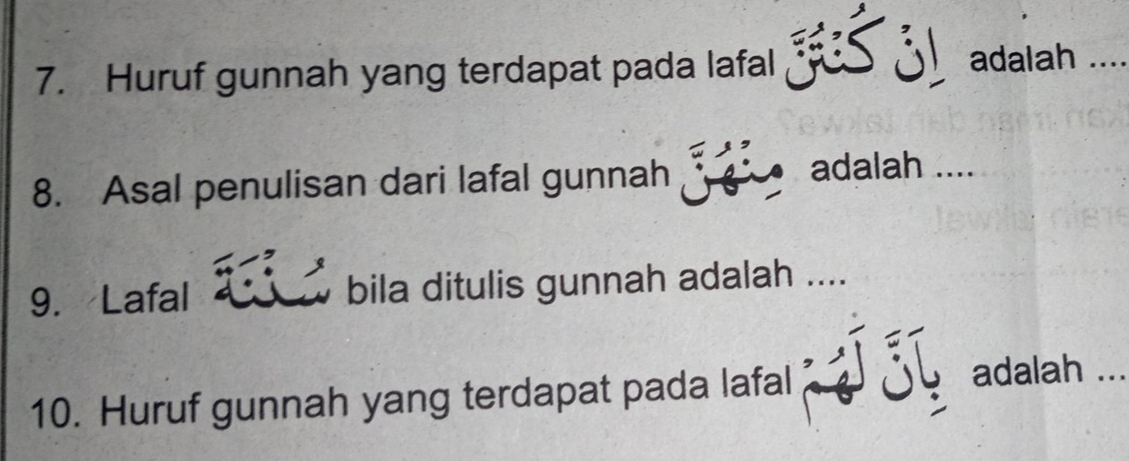 Huruf gunnah yang terdapat pada lafal 
adalah .... 
8. Asal penulisan dari lafal gunnah adalah .... 
9. Lafal bila ditulis gunnah adalah .... 
10. Huruf gunnah yang terdapat pada lafal Ở adalah ...