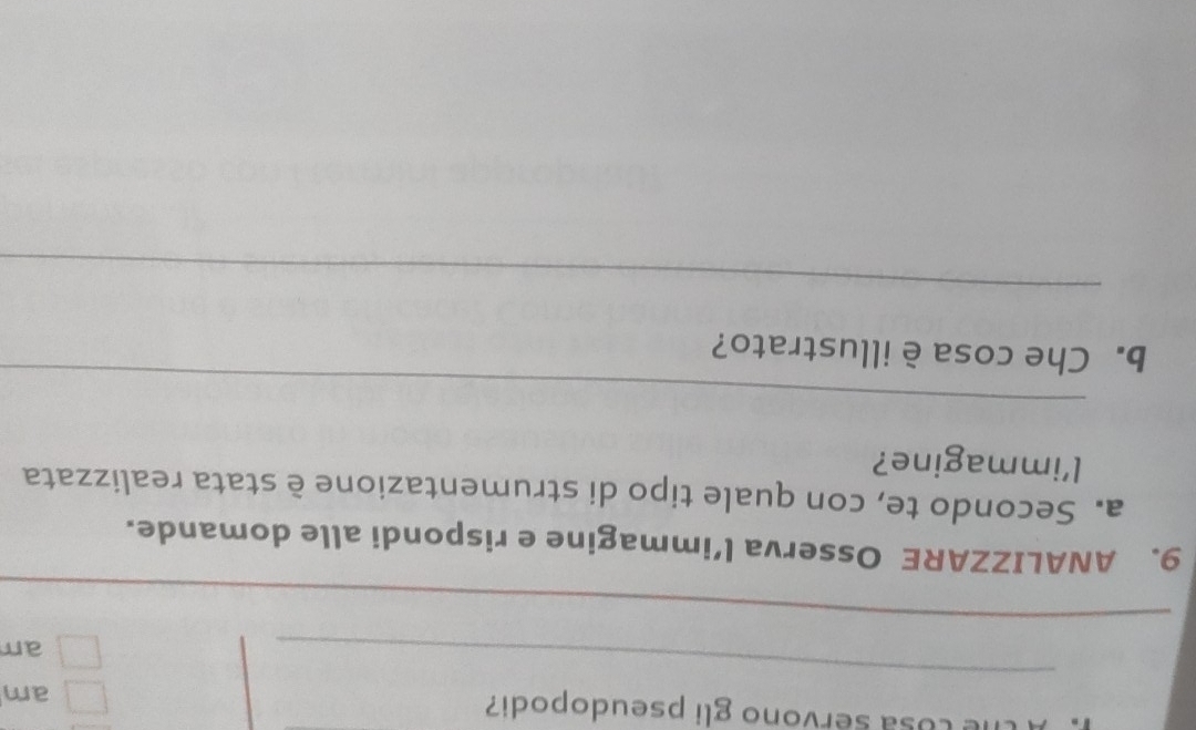 the cosa servono gli pseudopodi? 
am 
_ 
am 
_ 
_ 
9. ANALIZZARE Osserva l’immagine e rispondi alle domande. 
a. Secondo te, con quale tipo di strumentazione è stata realizzata 
l'immagine? 
_ 
b. Che cosa è illustrato? 
_