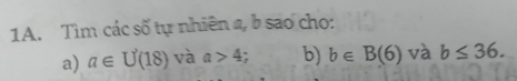 Tìm các số tự nhiên a, b sao chọ: 
a) a∈ U'(18) và a>4 b) b∈ B(6) và b≤ 36.