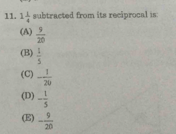 1 1/4  subtracted from its reciprocal is:
(A)  9/20 
(B)  1/5 
(C) - 1/20 
(D) - 1/5 
(E) - 9/20 