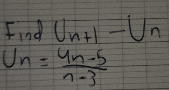 Find U_n+1-U_n
U_n= (4n-5)/n-3 