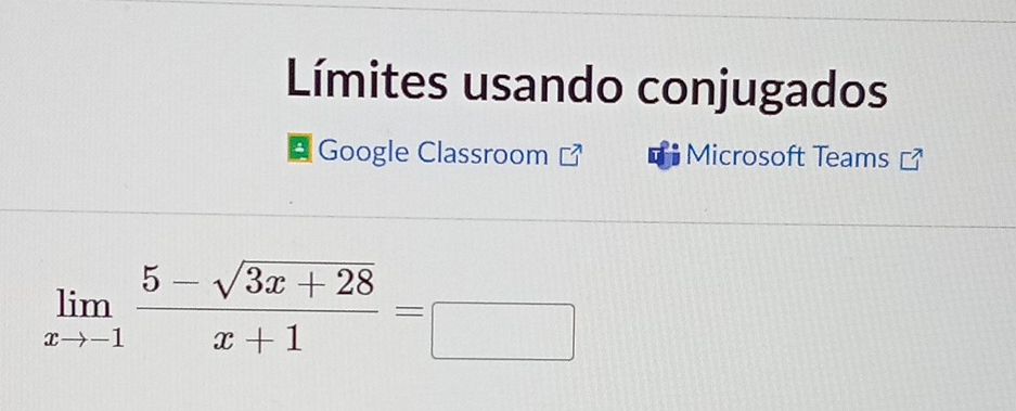 Límites usando conjugados 
* Google Classroom Microsoft Teams
limlimits _xto -1 (5-sqrt(3x+28))/x+1 =□