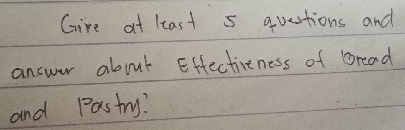 Gure at least 5 questions and 
answer about Effectieness of bread 
and Pastry?