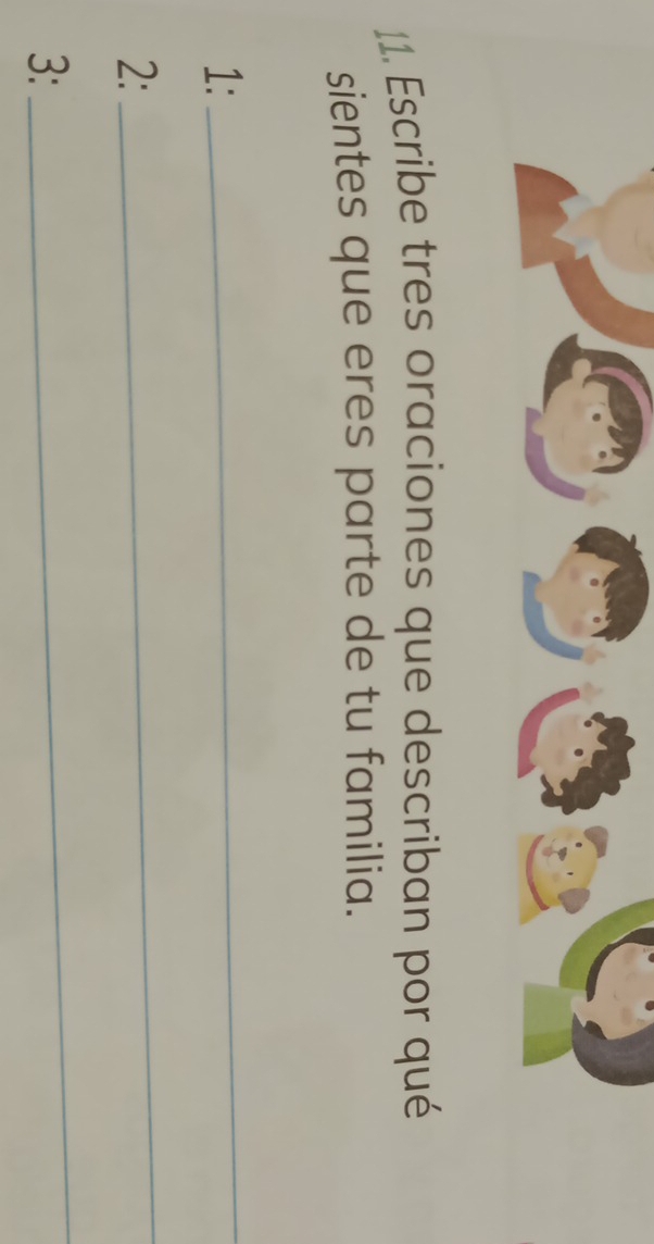 Escribe tres oraciones que describan por qué 
sientes que eres parte de tu familia. 
1: 
_ 
2: 
_ 
3: 
_