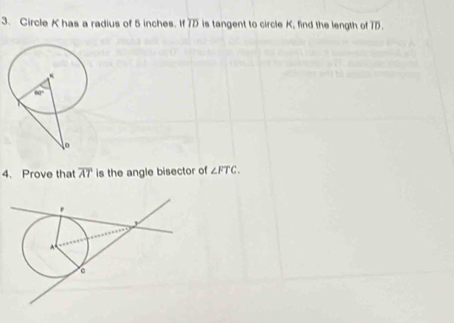 Circle K has a radius of 5 inches. If 7 is tangent to circle K, find the length of overline ID.
4. Prove that overline AT is the angle bisector of ∠ FTC.