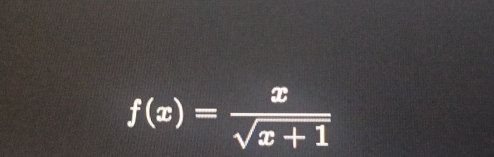 f(x)= x/sqrt(x+1) 