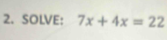 SOLVE: 7x+4x=22