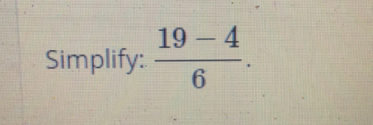 Simplify:  (19-4)/6 