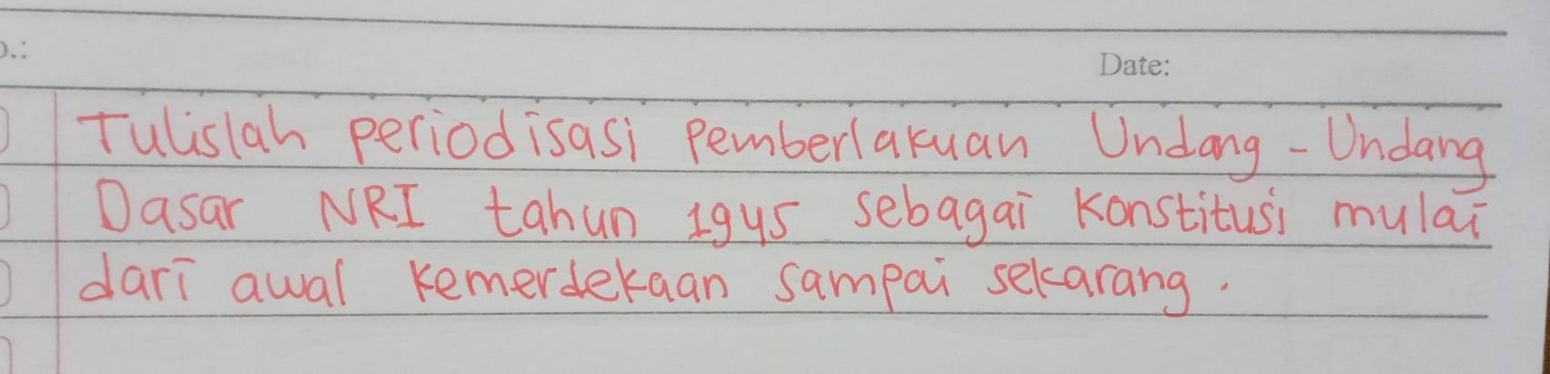 Tulislah periodisasi pemberlakuan Undong-Undang 
Dasar NRI tahun Igus sebagai Konstitusi mulai 
dari awal Kemerdekaan sampai sekarang.