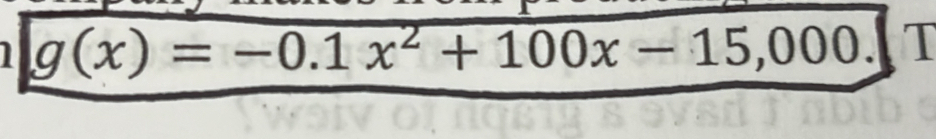 g(x)=-0.1x^2+100x-15,000. T