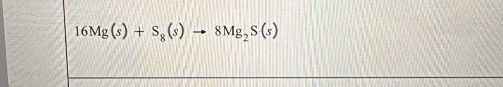 16Mg(s)+S_8(s)to 8Mg_2S(s)