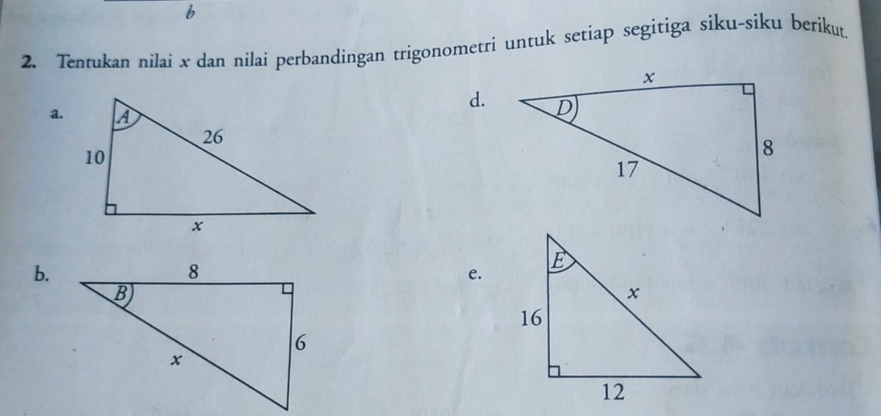 Tentukan nilai x dan nilai perbandingan trigonometri untuk setiap segitiga siku-siku berikut. 
a. 
d. 
b. 
e.