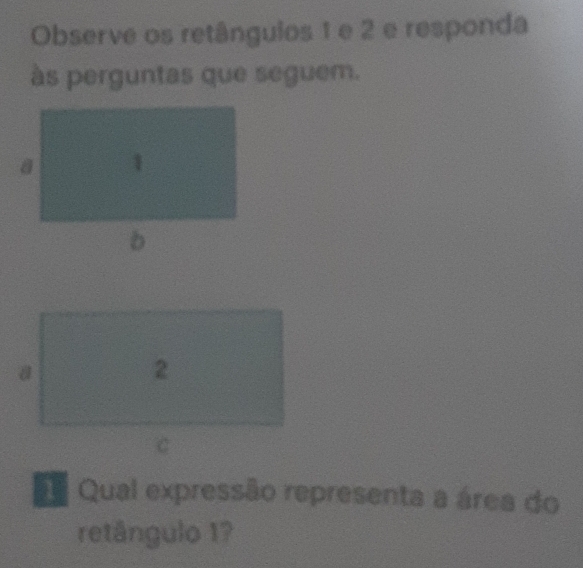 Observe os retânguios 1 e 2 e responda 
às perguntas que seguem. 
a
2
C 
Qual expressão representa a área do 
retângulo 1?