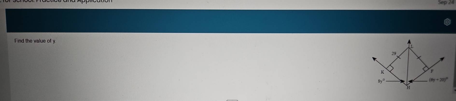 Sep 24
Find the value of y.
L
29
K
F
8y°
(6y+20)^circ 
H