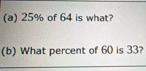 25% of 64 is what? 
(b) What percent of 60 is 33?