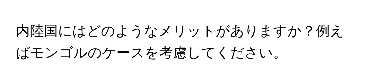 内陸国にはどのようなメリットがありますか？例えばモンゴルのケースを考慮してください。