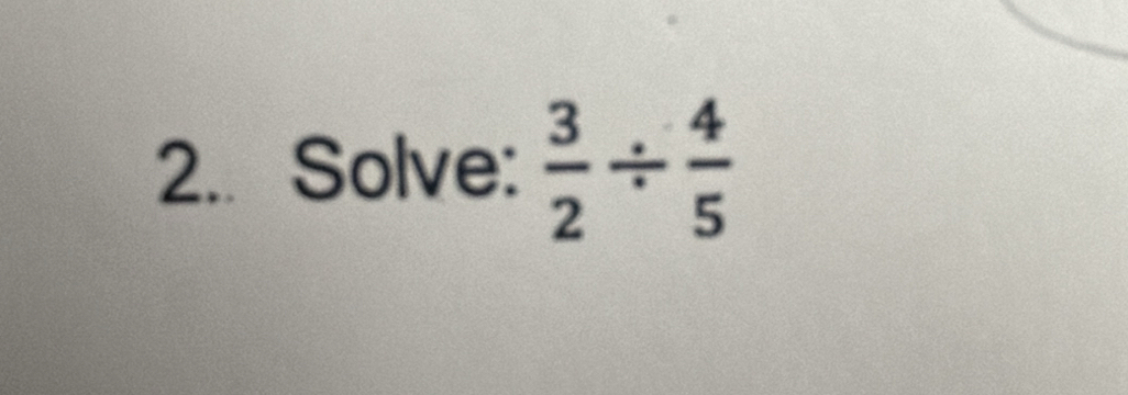 2.. Solve:  3/2 /  4/5 