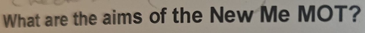 What are the aims of the New Me MOT?