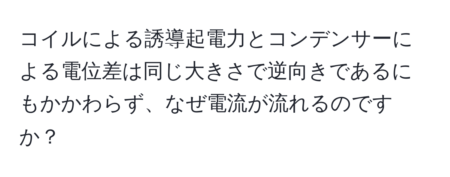 コイルによる誘導起電力とコンデンサーによる電位差は同じ大きさで逆向きであるにもかかわらず、なぜ電流が流れるのですか？