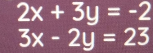 2x+3y=-2
3x-2y=23