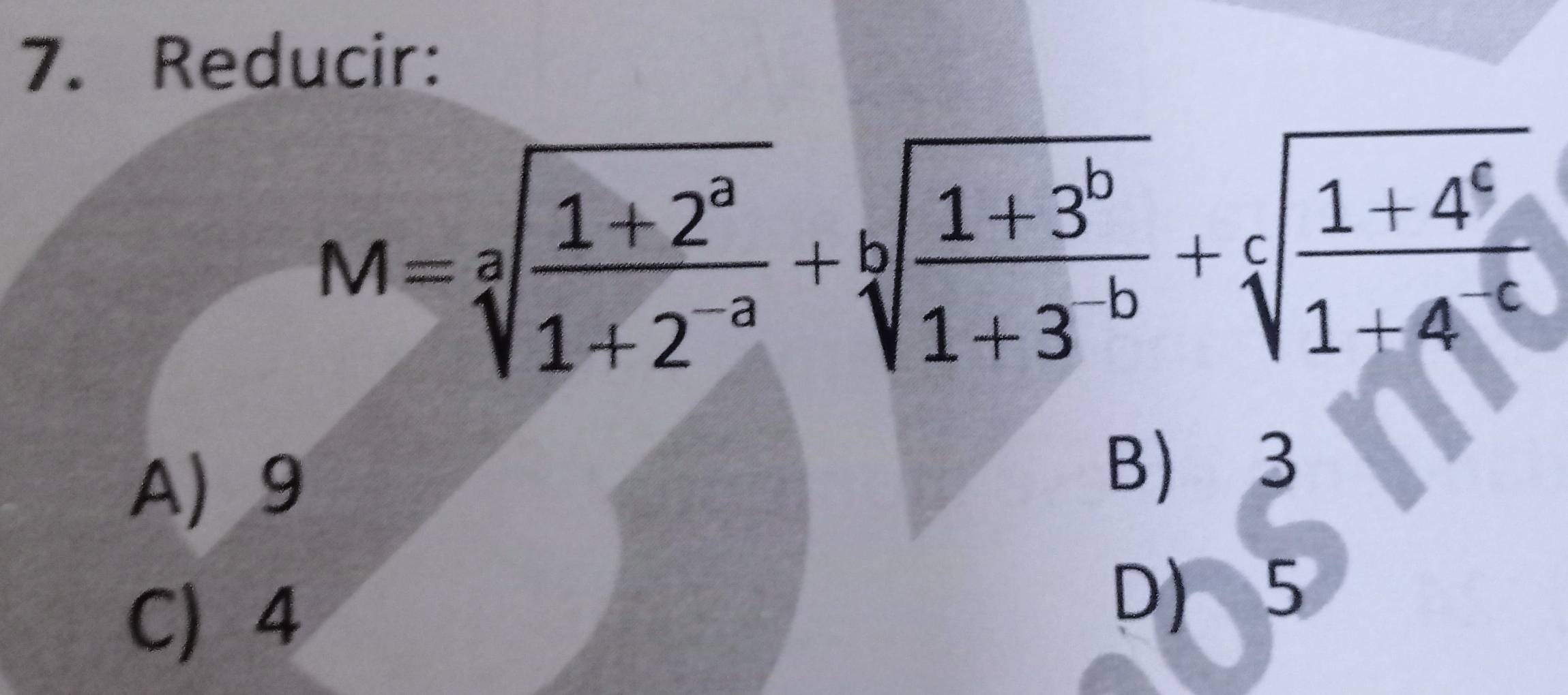 Reducir:
M=sqrt[a](frac 1+2^a)1+2^(-a)+sqrt[b](frac 1+3^b)1+3^(-b)+csqrt(frac 1+4^c)1+4^(-a)
A 9
B) 3
C) 4
D) 5