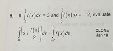 If ∈tlimits _(-2)^1f(x)dx=3 and ∈tlimits _0^(1f(x)dx=-2 , evaluate
∈tlimits _0^1[3+frac f(x))2]dx+∈tlimits _(-2)^0f(x)dx. CLONE
Jan 18