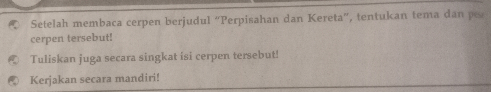 Setelah membaca cerpen berjudul “Perpisahan dan Kereta”, tentukan tema dan pe 
cerpen tersebut! 
Tuliskan juga secara singkat isi cerpen tersebut! 
Kerjakan secara mandiri!