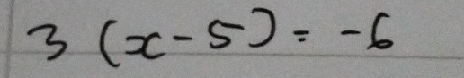 3(x-5)=-6