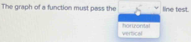 The graph of a function must pass the line test.
horizontal
vertical