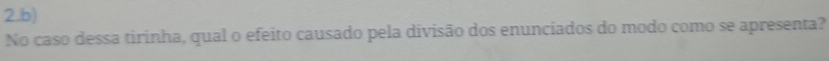 No caso dessa tirinha, qual o efeito causado pela divisão dos enunciados do modo como se apresenta?