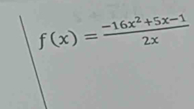 f(x)= (-16x^2+5x-1)/2x 