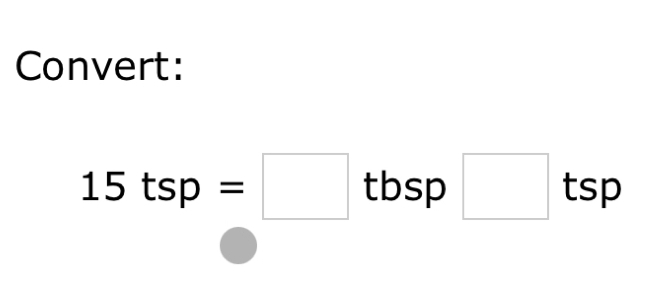 Convert:
15tsp=□ 1 □ t^ sp 
1
Sn
|