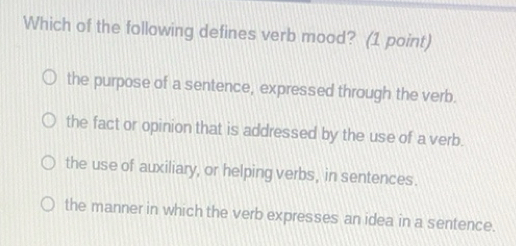 Solved: Which of the following defines verb mood? (1 point) the purpose ...