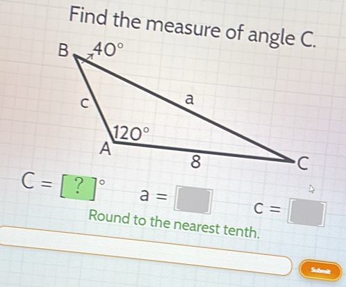 Find the measure of angle C.
C=[?]^circ  a=□ c=□
Round to the nearest tenth.
Submit