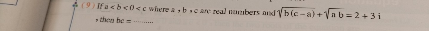 9 ) If a where a , b , c are real numbers and sqrt(b(c-a))+sqrt(ab)=2+3i
, then bc= _