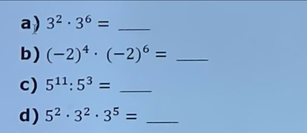 3^2· 3^6= _ 
b) (-2)^4· (-2)^6= _ 
c) 5^(11):5^3= _ 
d ) 5^2· 3^2· 3^5= _