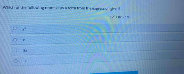 Which of the following represents a term from the expression given?
3x^2+8x-10
x^2
8x
3