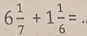 6 1/7 +1 1/6 =. _