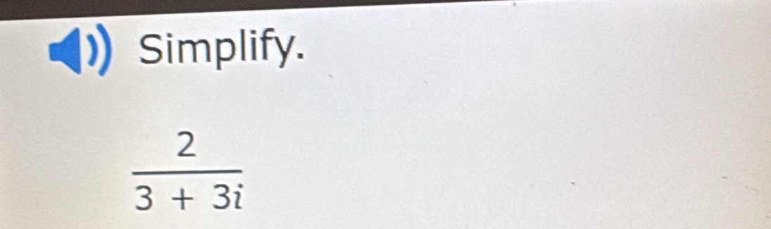 Simplify.
 2/3+3i 