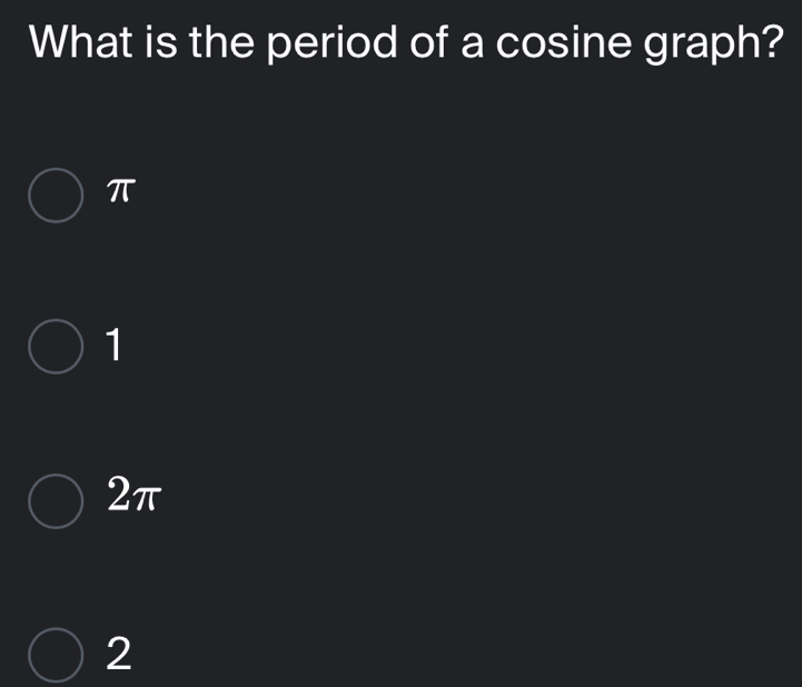 What is the period of a cosine graph?
π
1
2π
2