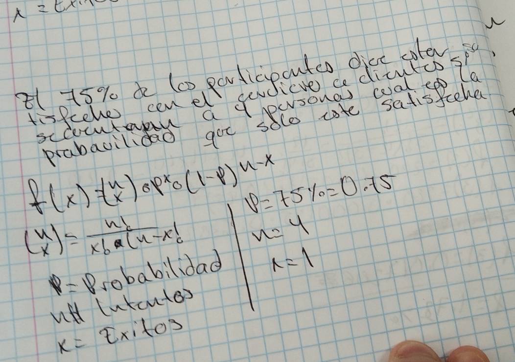 lambda = t x
w 
tisfcehe cen el 
prabacilidad got sole late satisfcehe
f(x)=(beginarrayr ux) px_0 (1-p)^n-x
P=75% =0.75
beginpmatrix x xendpmatrix = n!/xb beginpmatrix n-x'_0
x=4
p=10 sobabilidad
x=1
will lutentos
x=Ex to3