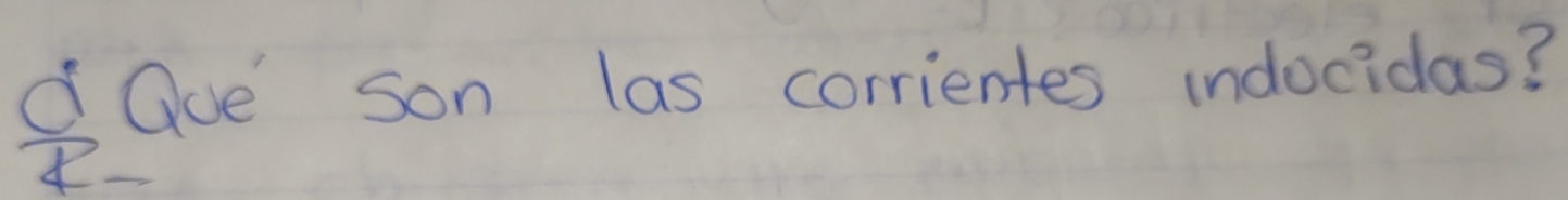 Qve son las corrientes indocidas?
overline R