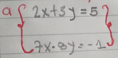 a beginarrayl 2x+3y=5 7x-3y=-1endarray